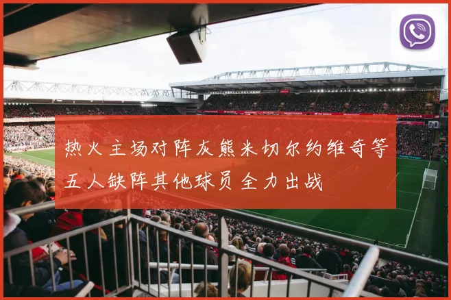 热火主场对阵灰熊米切尔约维奇等五人缺阵其他球员全力出战