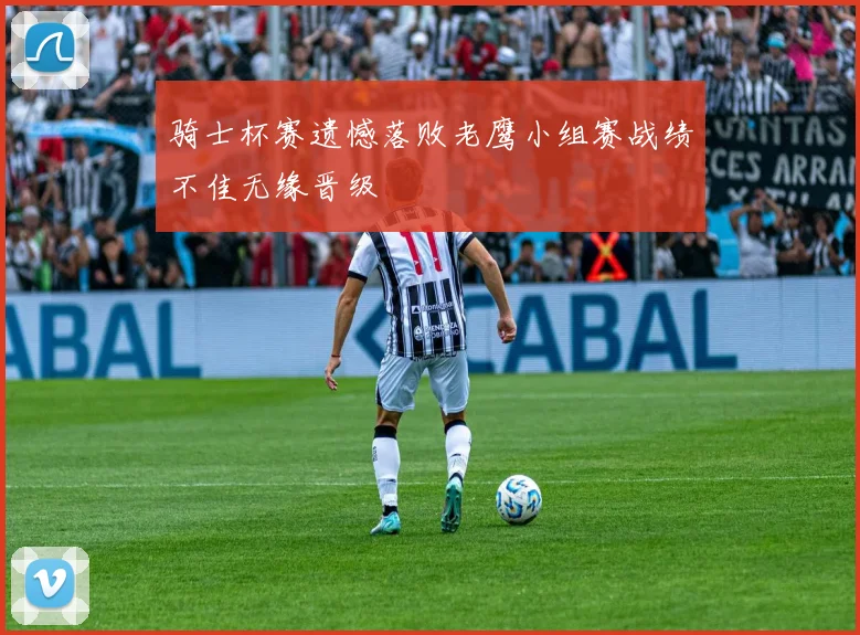 骑士杯赛遗憾落败老鹰小组赛战绩不佳无缘晋级