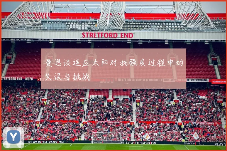 曼恩谈适应太阳对抗强度过程中的失误与挑战