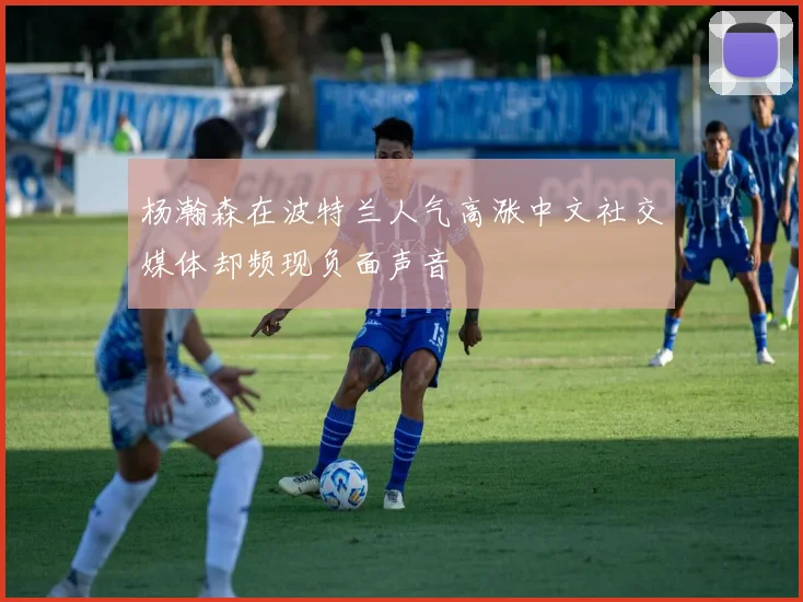 杨瀚森在波特兰人气高涨中文社交媒体却频现负面声音
