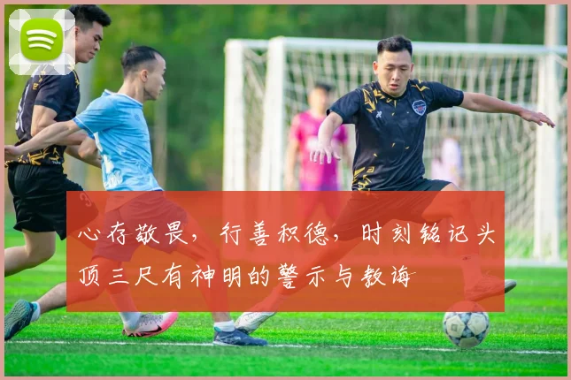 心存敬畏，行善积德，时刻铭记头顶三尺有神明的警示与教诲