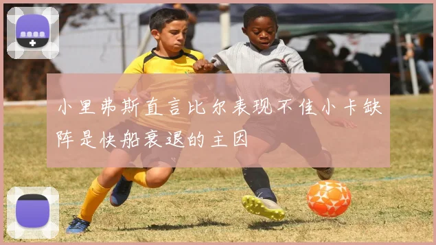 小里弗斯直言比尔表现不佳小卡缺阵是快船衰退的主因
